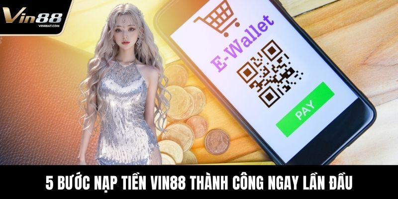 5 bước nạp tiền VIN88 thành công ngay lần đầu