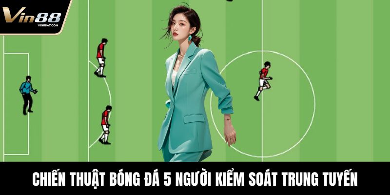 Chiến thuật bóng đá 5 người kiểm soát trung tuyến