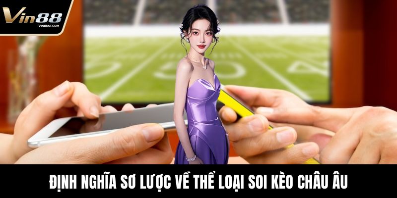 Định nghĩa sơ lược về thể loại soi kèo châu Âu