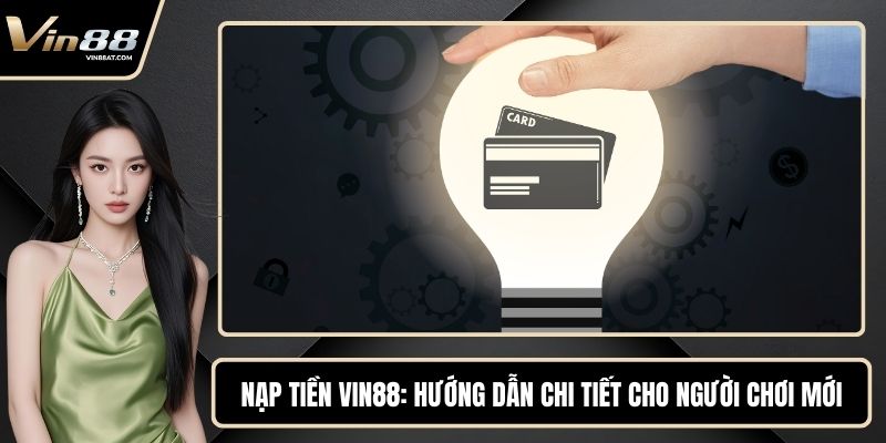 Nạp Tiền VIN88 - Hướng Dẫn Chi Tiết Cho Người Chơi Mới