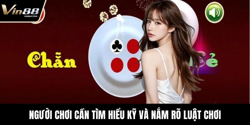 Người chơi cần tìm hiểu kỹ và nắm rõ luật chơi