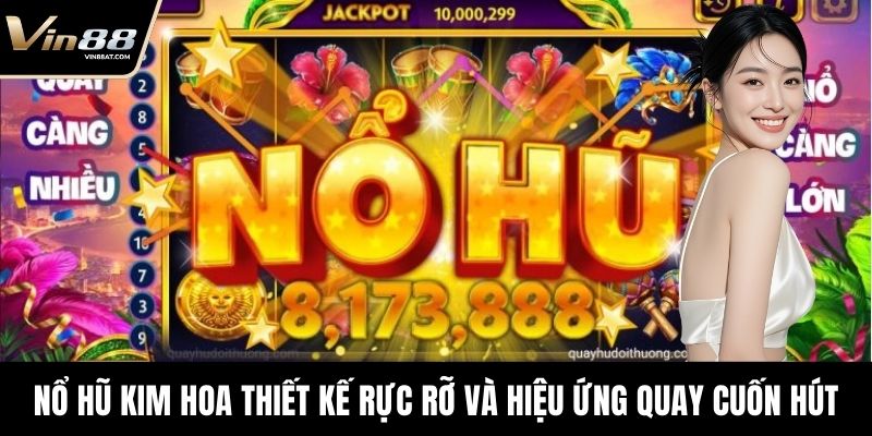 Nổ hũ Kim Hoa với thiết kế rực rỡ và hiệu ứng quay cuốn hút