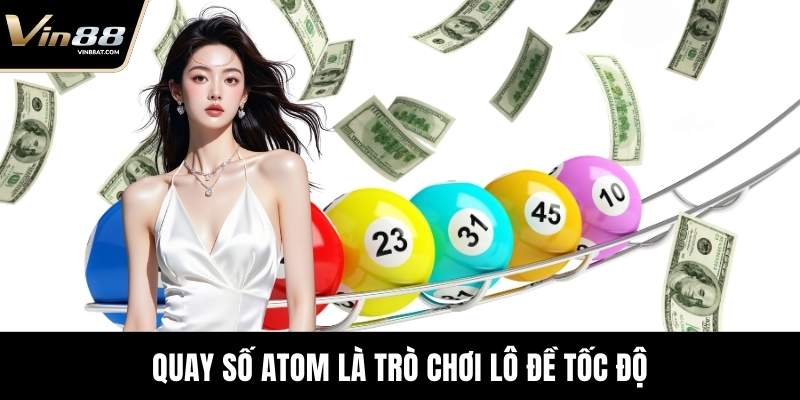 Quay Số Atom là trò chơi lô đề tốc độ