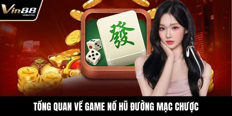 Tổng quan về game nổ hũ Đường Mạc Chược